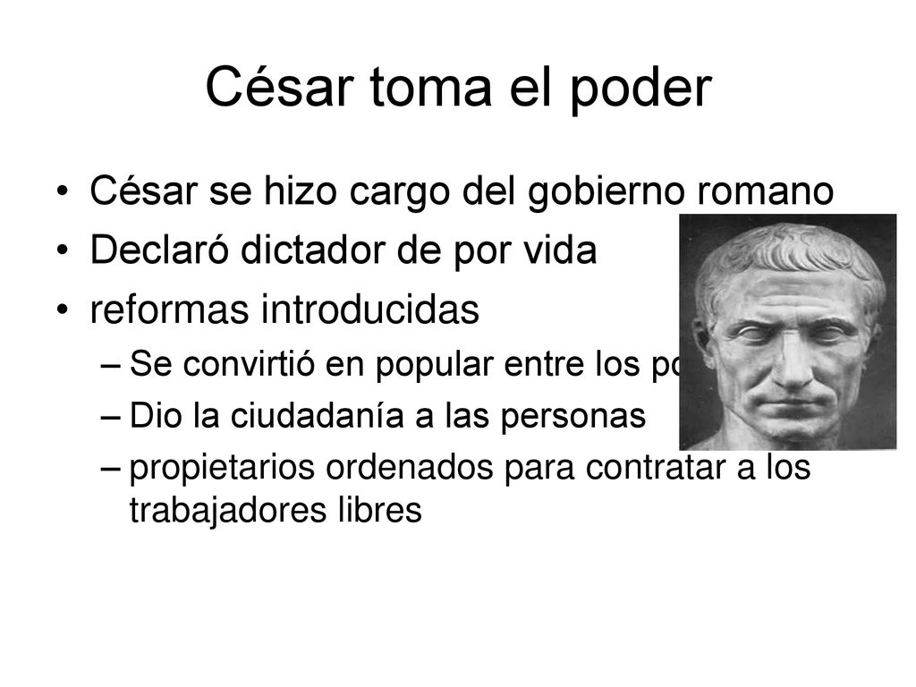 César toma el poder César se hizo cargo del gobierno romano