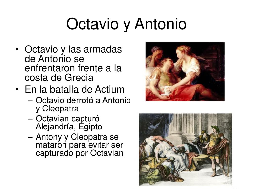 Octavio y Antonio Octavio y las armadas de Antonio se enfrentaron frente a la costa de Grecia. En la batalla de Actium.