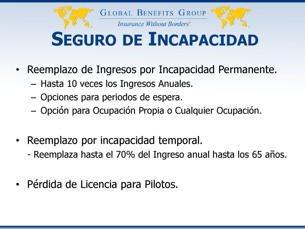 Seguro de Incapacidad Reemplazo de Ingresos por Incapacidad Permanente. Hasta 10 veces los Ingresos Anuales.