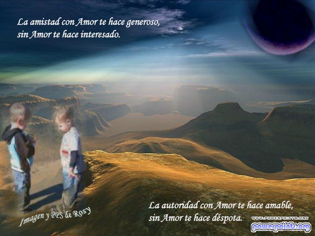 La amistad con Amor te hace generoso, sin Amor te hace interesado.
