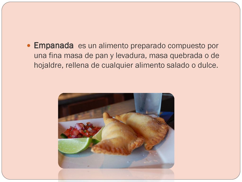 Empanada es un alimento preparado compuesto por una fina masa de pan y levadura, masa quebrada o de hojaldre, rellena de cualquier alimento salado o dulce.