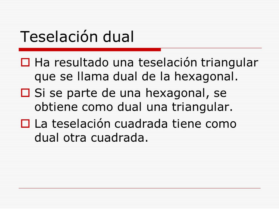 Teselación dual Ha resultado una teselación triangular que se llama dual de la hexagonal.
