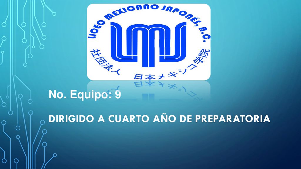 No. Equipo: 9 Dirigido a Cuarto Año de Preparatoria