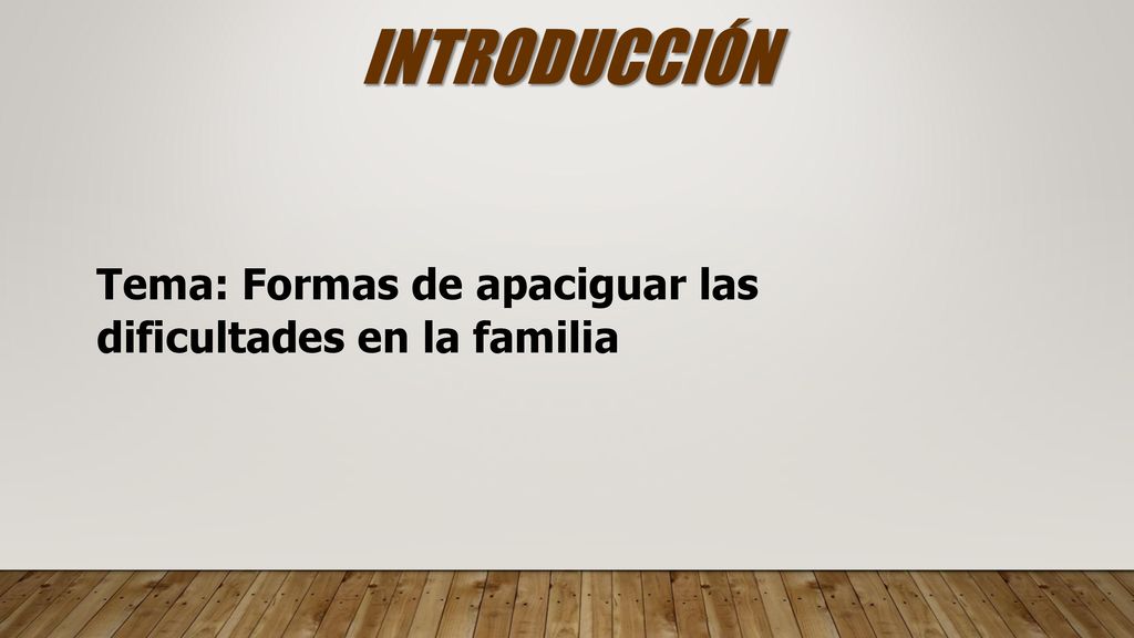 INTRODUCCIÓN Tema: Formas de apaciguar las dificultades en la familia