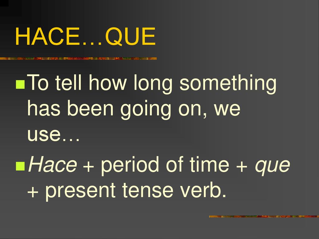 HACE…QUE To tell how long something has been going on, we use…