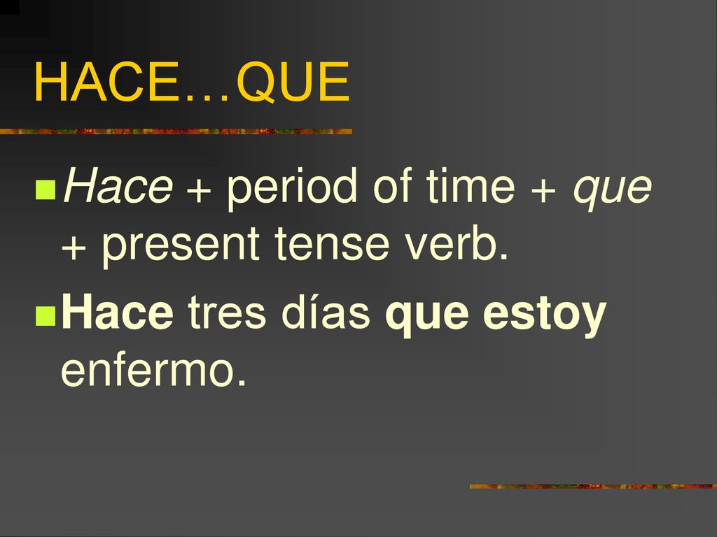 HACE…QUE Hace + period of time + que + present tense verb.