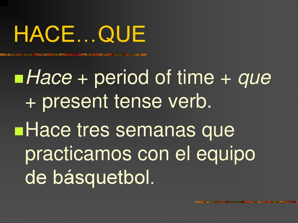 HACE…QUE Hace + period of time + que + present tense verb.