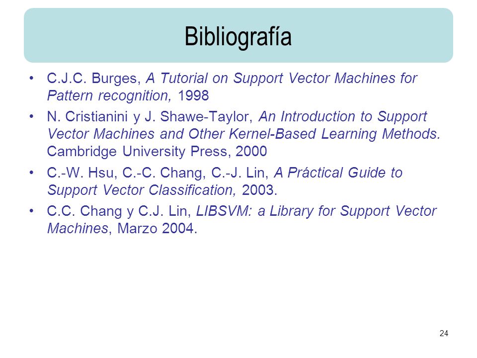Bibliografía C.J.C. Burges, A Tutorial on Support Vector Machines for Pattern recognition,