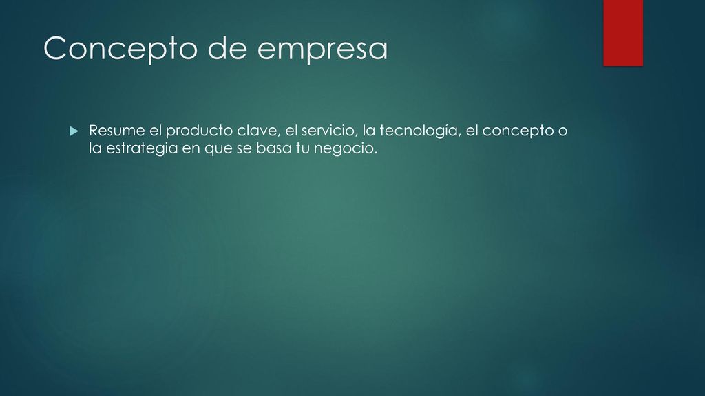Concepto de empresa Resume el producto clave, el servicio, la tecnología, el concepto o la estrategia en que se basa tu negocio.