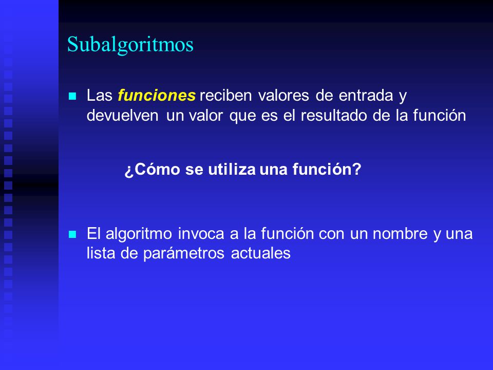 Subalgoritmos Las funciones reciben valores de entrada y devuelven un valor que es el resultado de la función.