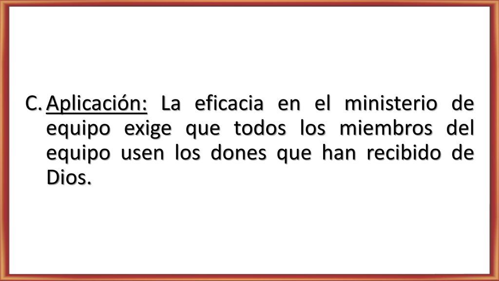 Aplicación: La eficacia en el ministerio de equipo exige que todos los miembros del equipo usen los dones que han recibido de Dios.