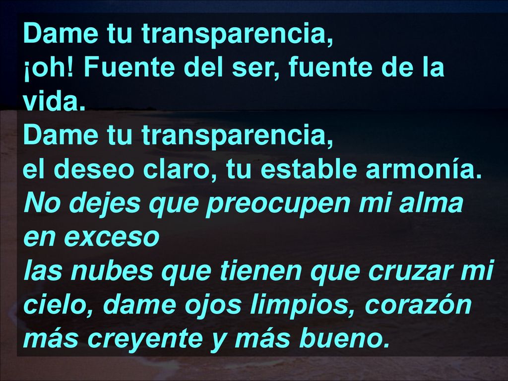 Dame tu transparencia, ¡oh. Fuente del ser, fuente de la vida
