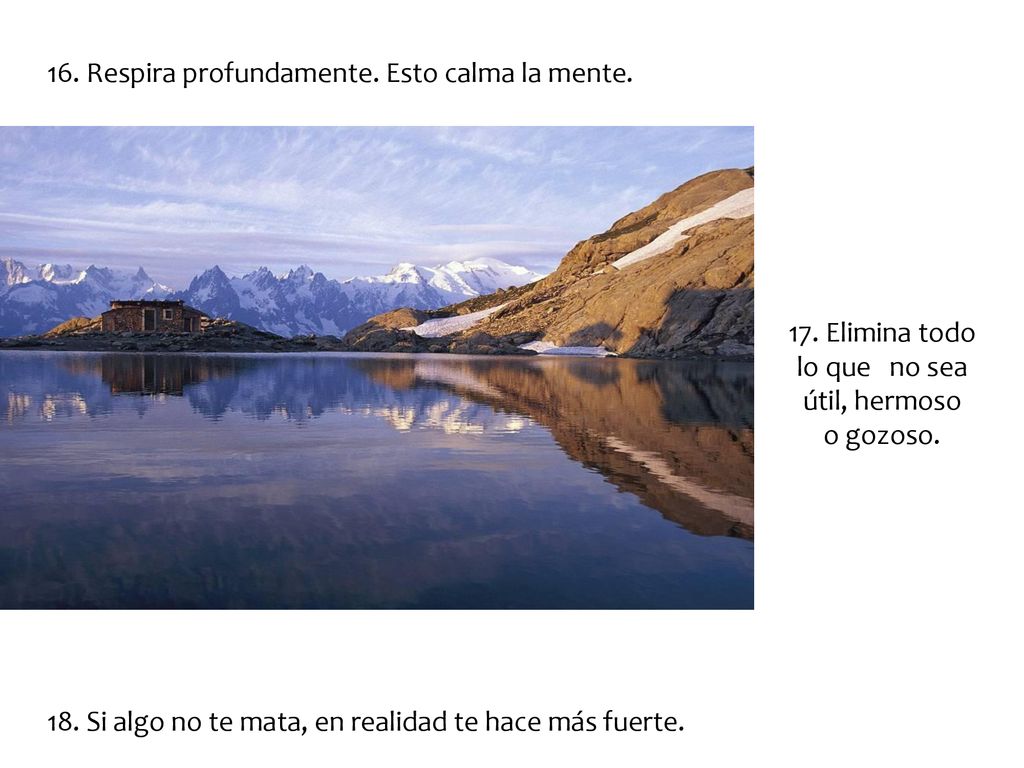 17. Elimina todo lo que no sea útil, hermoso o gozoso.
