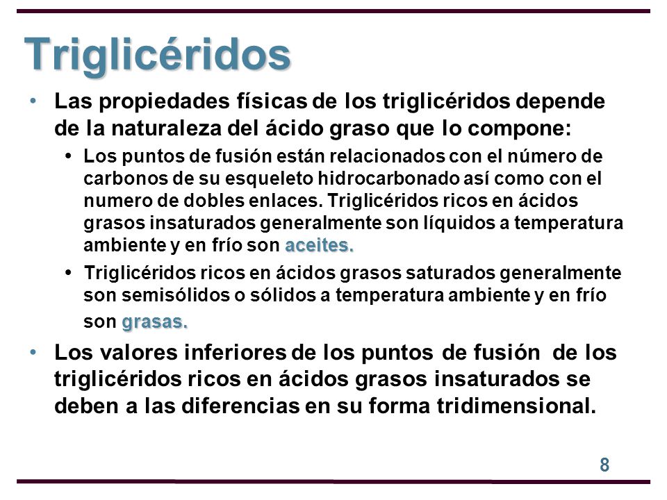 Triglicéridos Las propiedades físicas de los triglicéridos depende de la naturaleza del ácido graso que lo compone: