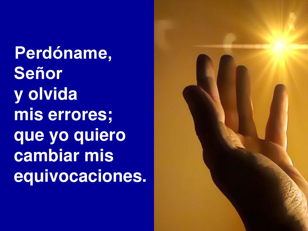 Perdóname, Señor y olvida mis errores; que yo quiero cambiar mis equivocaciones.