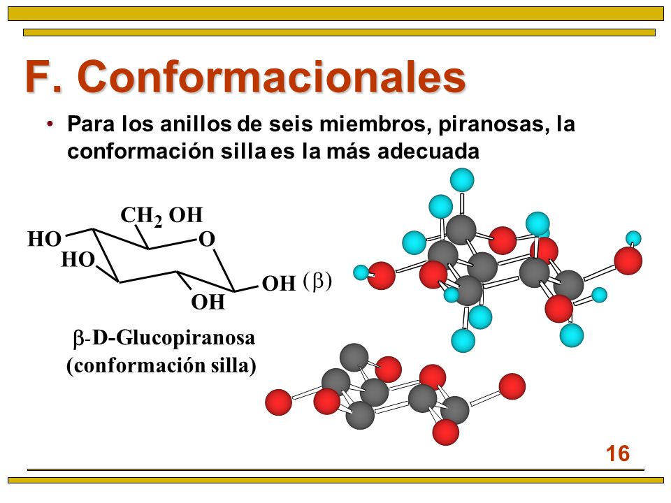 F. Conformacionales Para los anillos de seis miembros, piranosas, la conformación silla es la más adecuada.