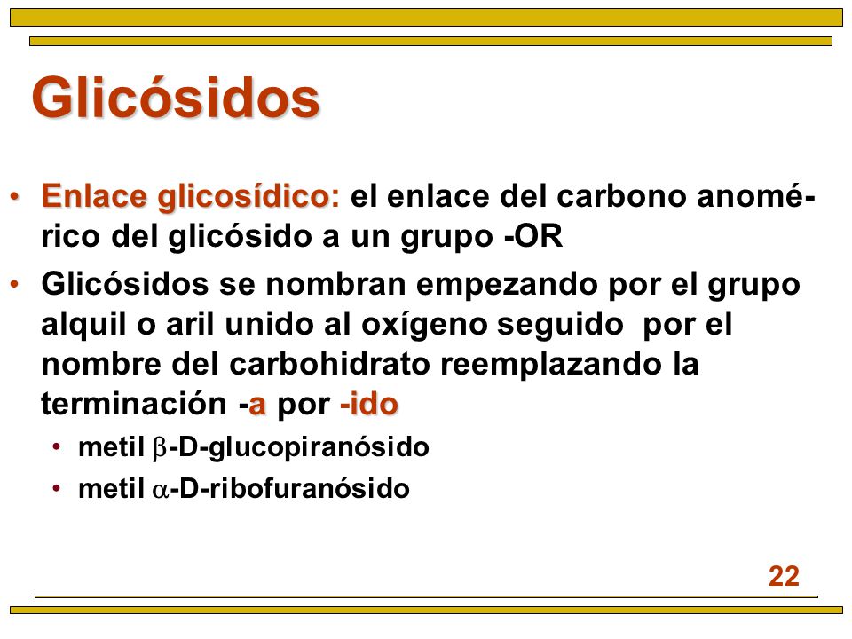 Glicósidos Enlace glicosídico: el enlace del carbono anomé- rico del glicósido a un grupo -OR.