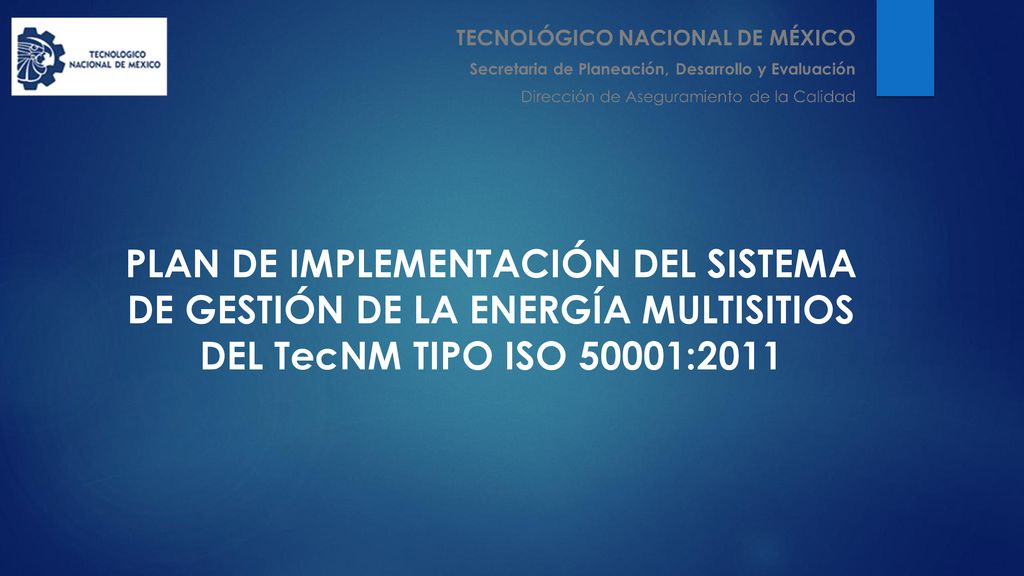 PLAN DE IMPLEMENTACIÓN DEL SISTEMA DE GESTIÓN DE LA ENERGÍA MULTISITIOS DEL TecNM TIPO ISO 50001:2011