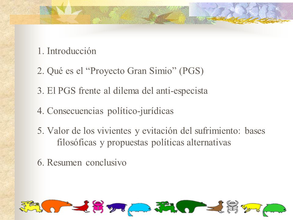 1. Introducción 2. Qué es el Proyecto Gran Simio (PGS) 3. El PGS frente al dilema del anti-especista.