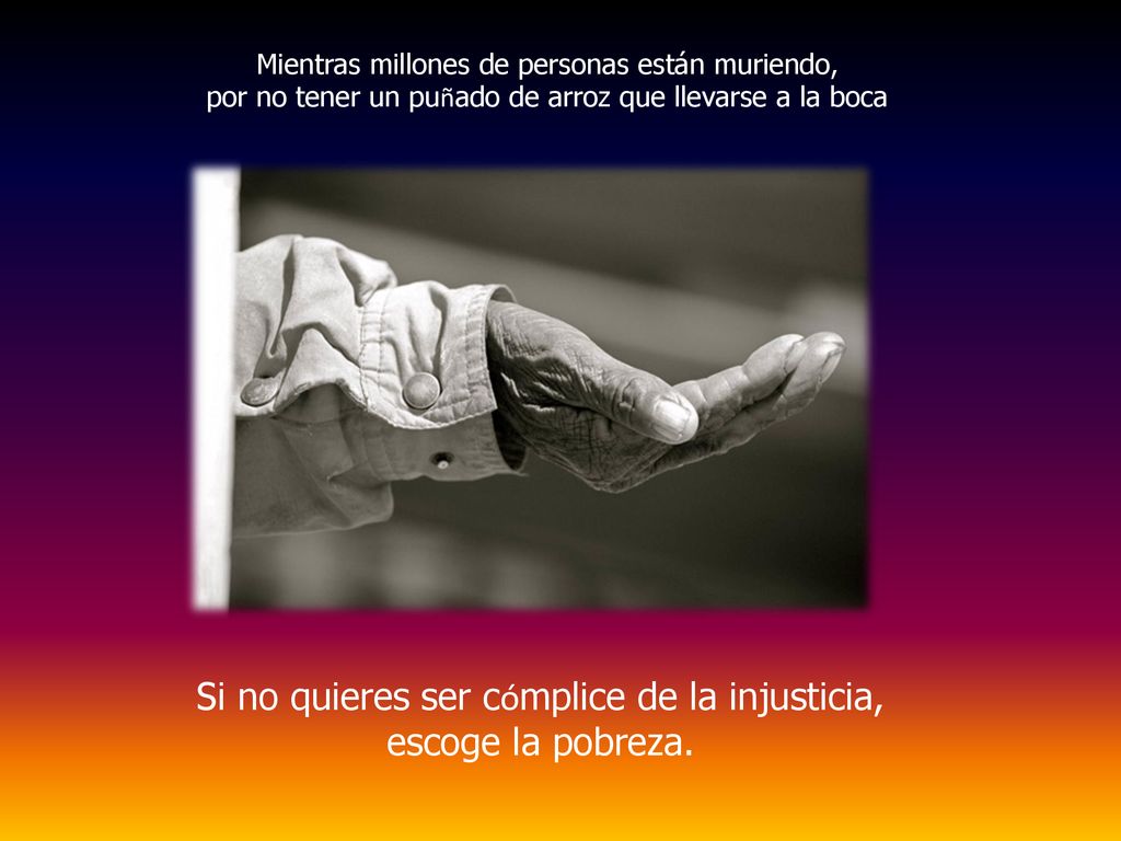 Si no quieres ser cómplice de la injusticia, escoge la pobreza.