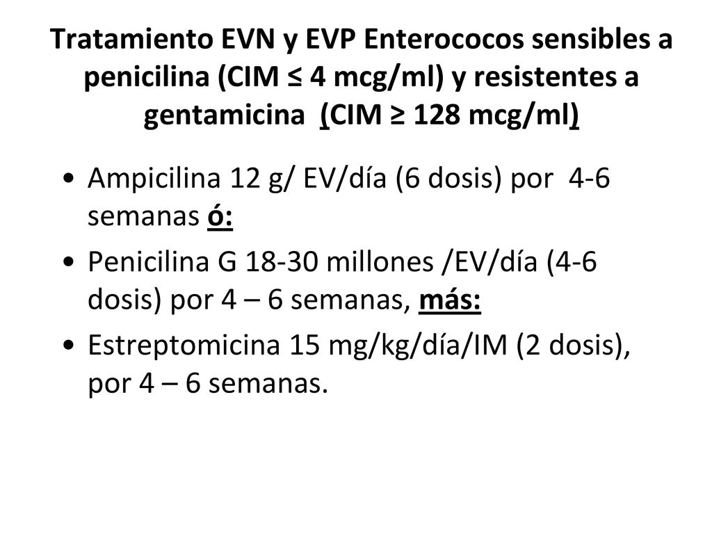Tratamiento EVN y EVP Enterococos sensibles a penicilina (CIM ≤ 4 mcg/ml) y resistentes a gentamicina (CIM ≥ 128 mcg/ml)