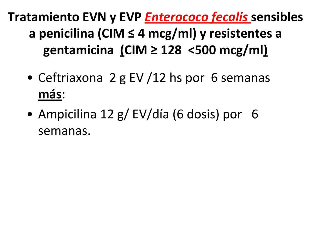 Tratamiento EVN y EVP Enterococo fecalis sensibles a penicilina (CIM ≤ 4 mcg/ml) y resistentes a gentamicina (CIM ≥ 128 <500 mcg/ml)