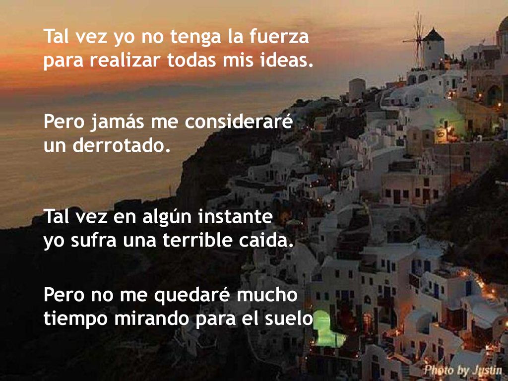 Tal vez yo no tenga la fuerza para realizar todas mis ideas.