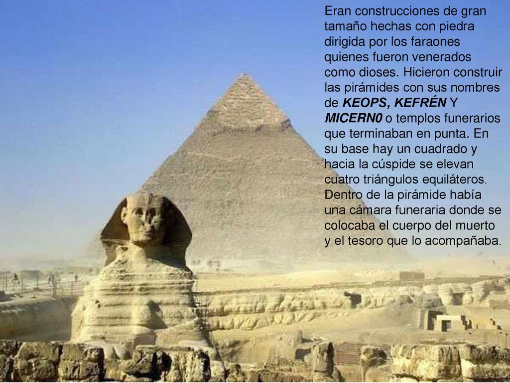 Eran construcciones de gran tamaño hechas con piedra dirigida por los faraones quienes fueron venerados como dioses.