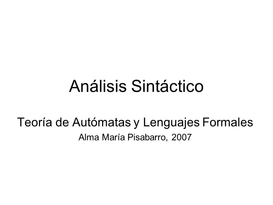 Teoría de Autómatas y Lenguajes Formales Alma María Pisabarro, 2007