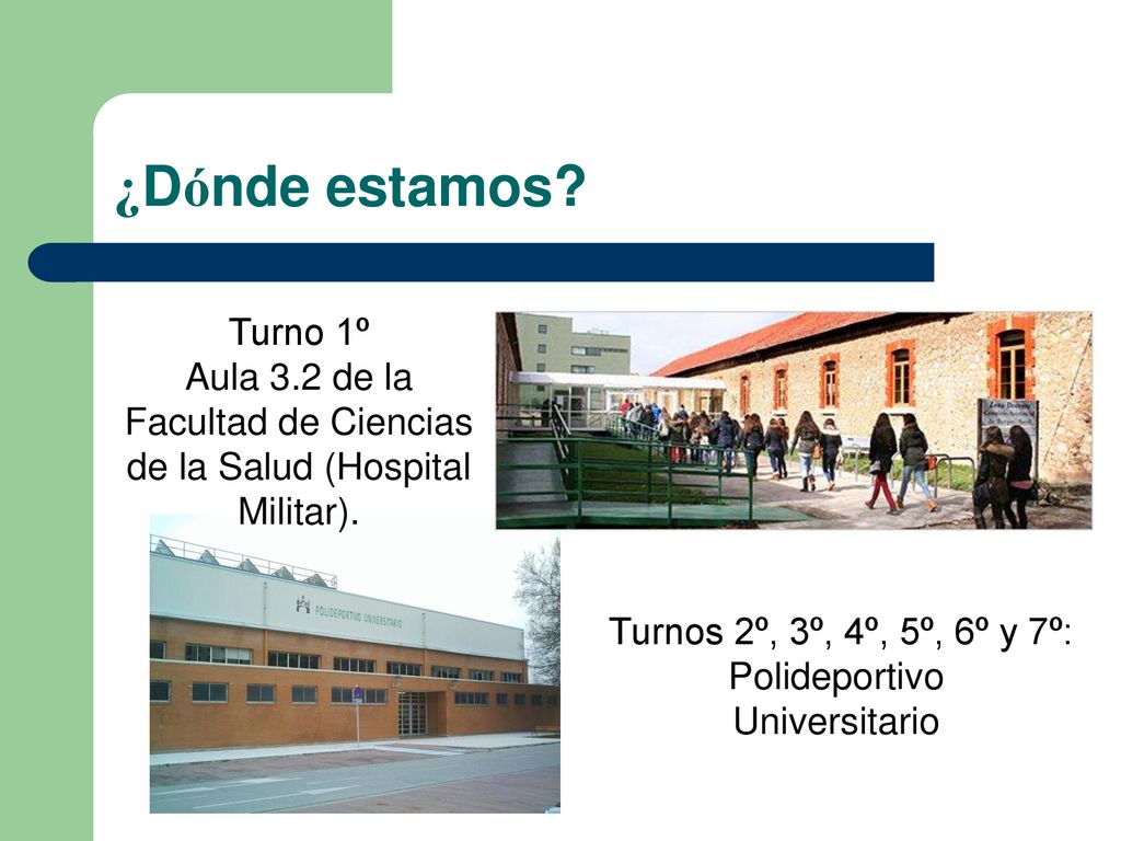 ¿Dónde estamos Turno 1º. Aula 3.2 de la Facultad de Ciencias de la Salud (Hospital Militar).