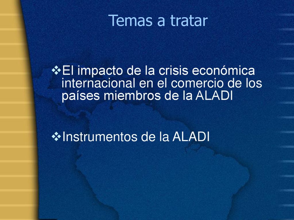 Temas a tratar El impacto de la crisis económica internacional en el comercio de los países miembros de la ALADI.