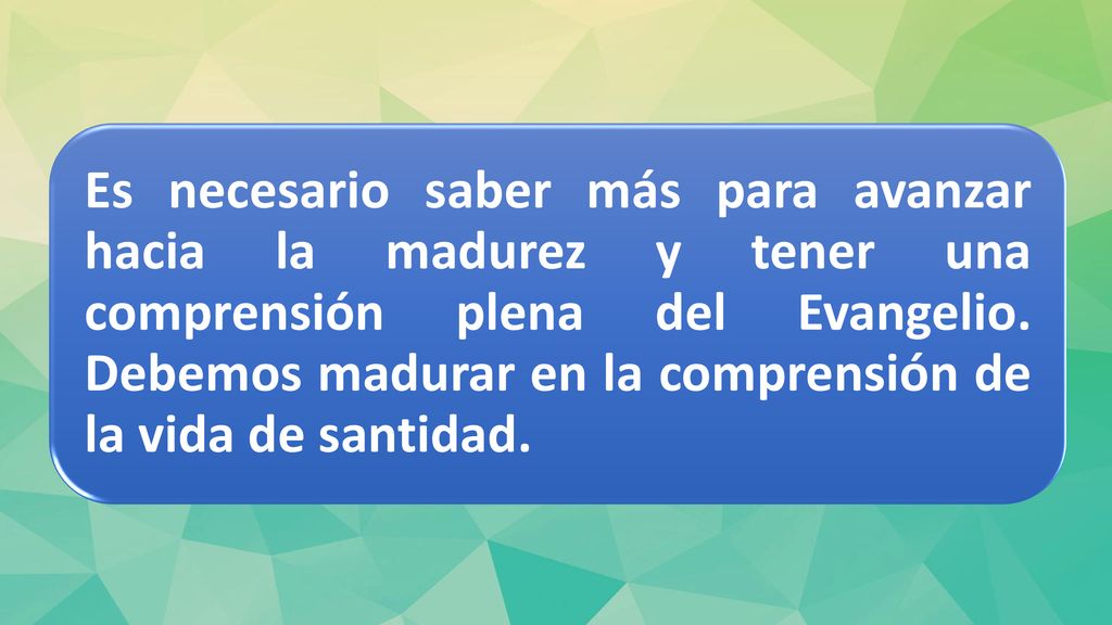 Es necesario saber más para avanzar hacia la madurez y tener una comprensión plena del Evangelio.