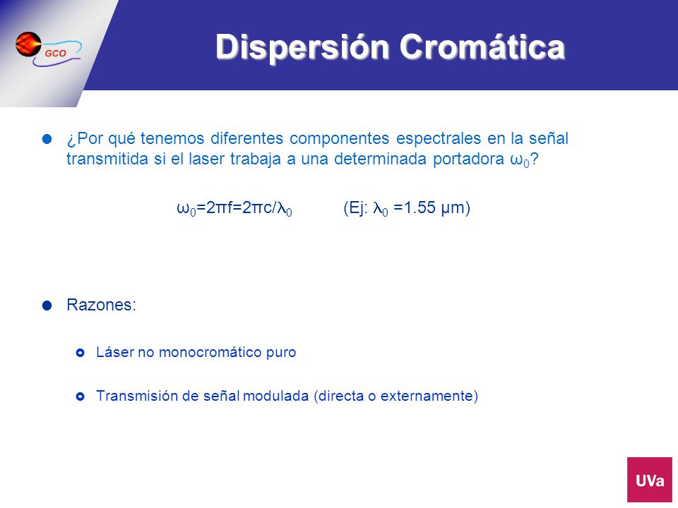 Dispersión Cromática ¿Por qué tenemos diferentes componentes espectrales en la señal transmitida si el laser trabaja a una determinada portadora ω0