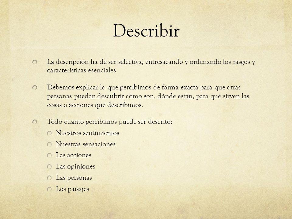 Describir La descripción ha de ser selectiva, entresacando y ordenando los rasgos y características esenciales.