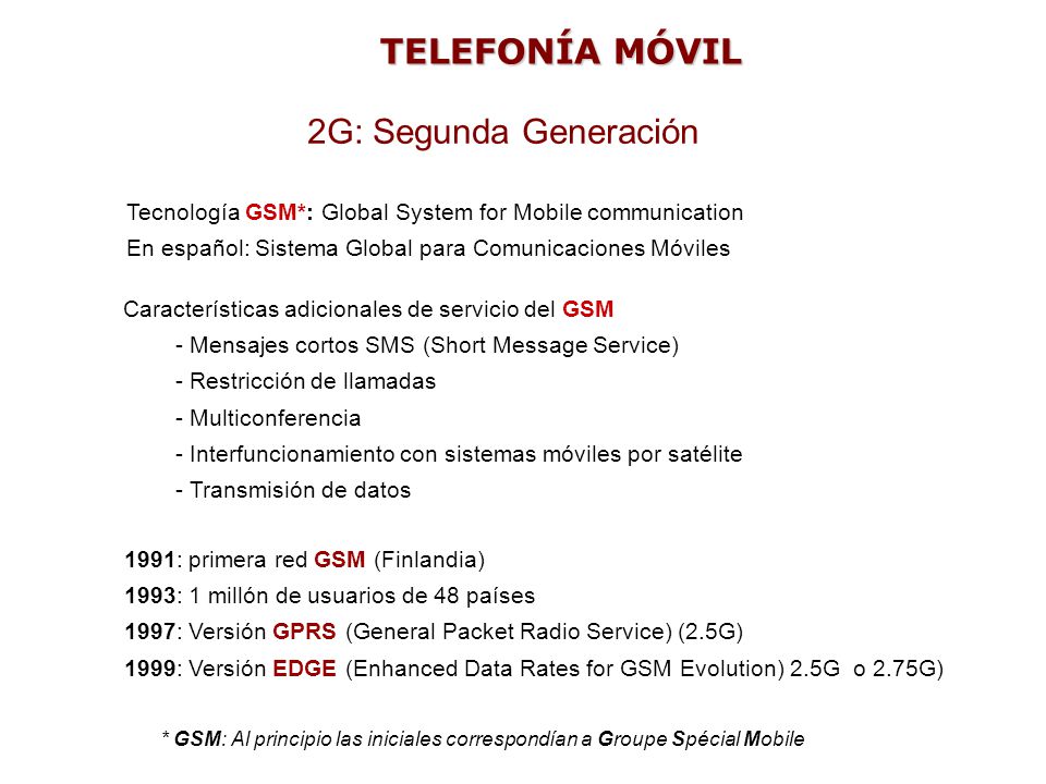 2G: Segunda Generación Tecnología GSM*: Global System for Mobile communication. En español: Sistema Global para Comunicaciones Móviles.