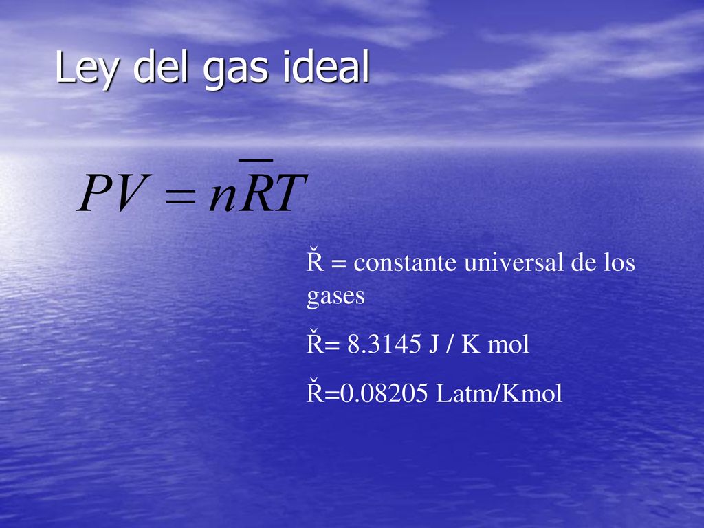 Ley del gas ideal Ř = constante universal de los gases