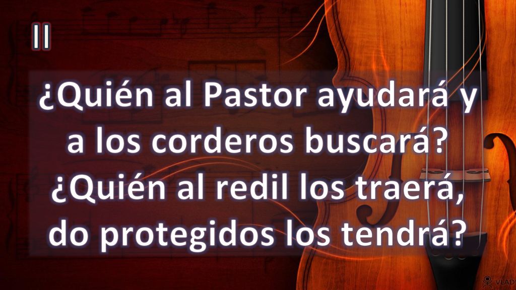 II ¿Quién al Pastor ayudará y a los corderos buscará.
