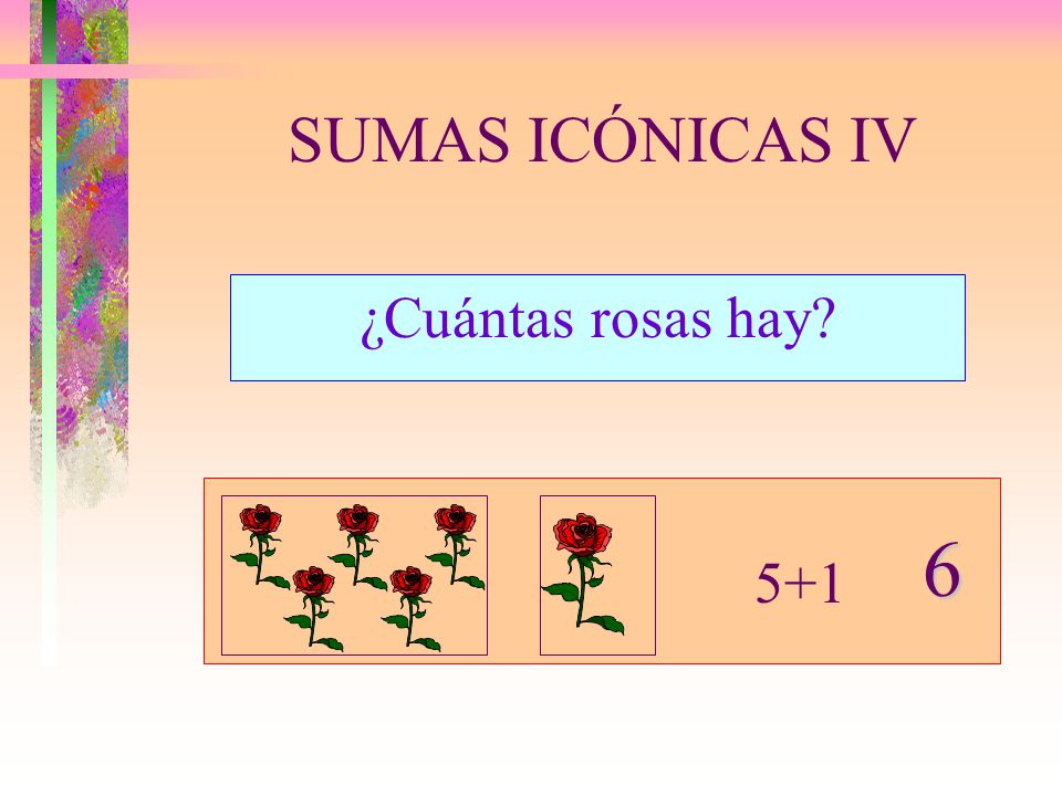 SUMAS ICÓNICAS IV ¿Cuántas rosas hay 6 5+1