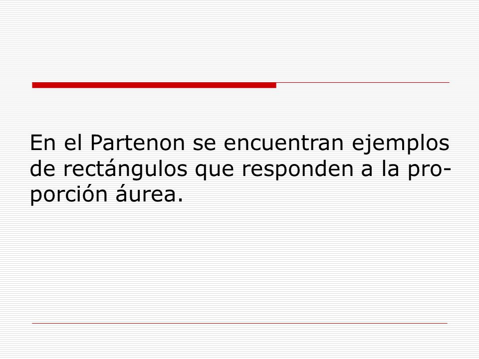 En el Partenon se encuentran ejemplos de rectángulos que responden a la pro-porción áurea.