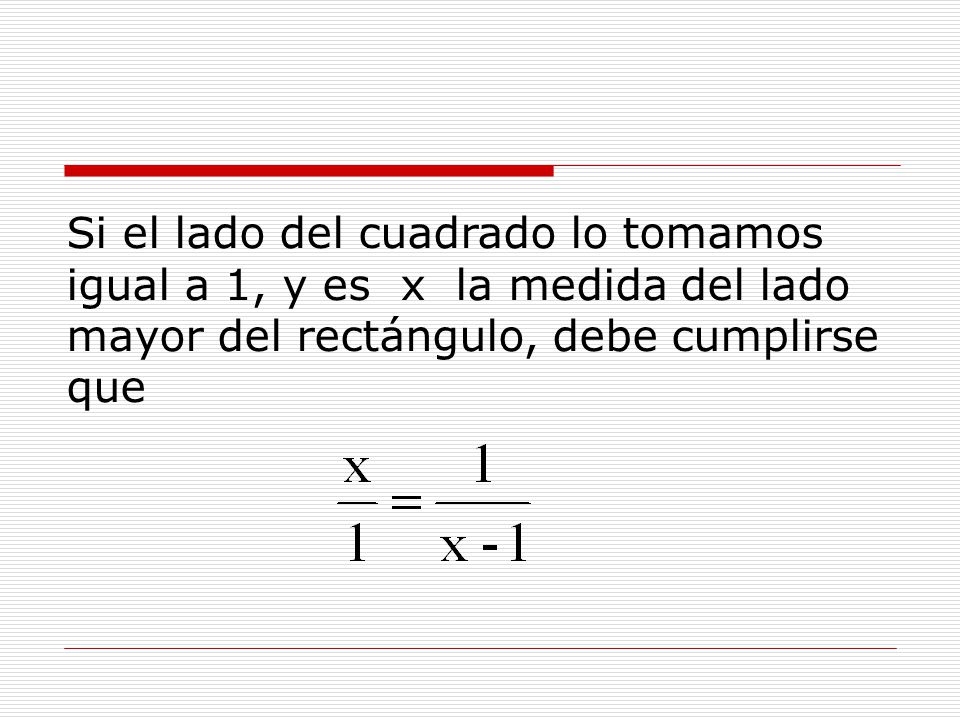 Si el lado del cuadrado lo tomamos igual a 1, y es x la medida del lado mayor del rectángulo, debe cumplirse que