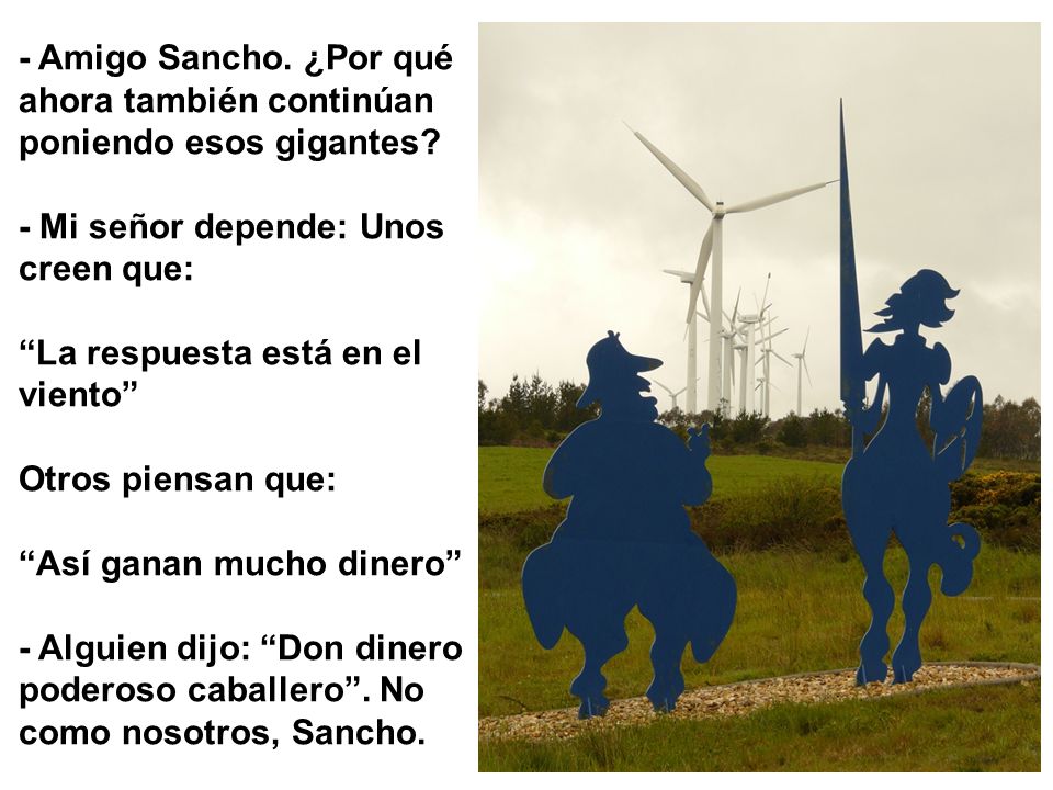 - Amigo Sancho. ¿Por qué ahora también continúan. poniendo esos gigantes - Mi señor depende: Unos.