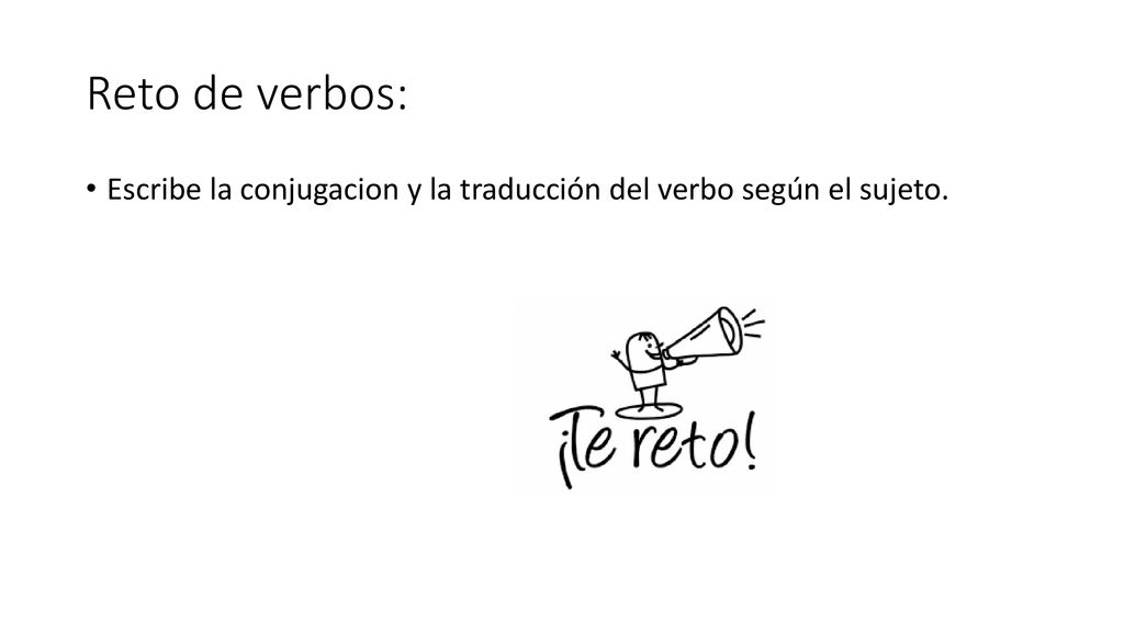 Reto de verbos: Escribe la conjugacion y la traducción del verbo según el sujeto.