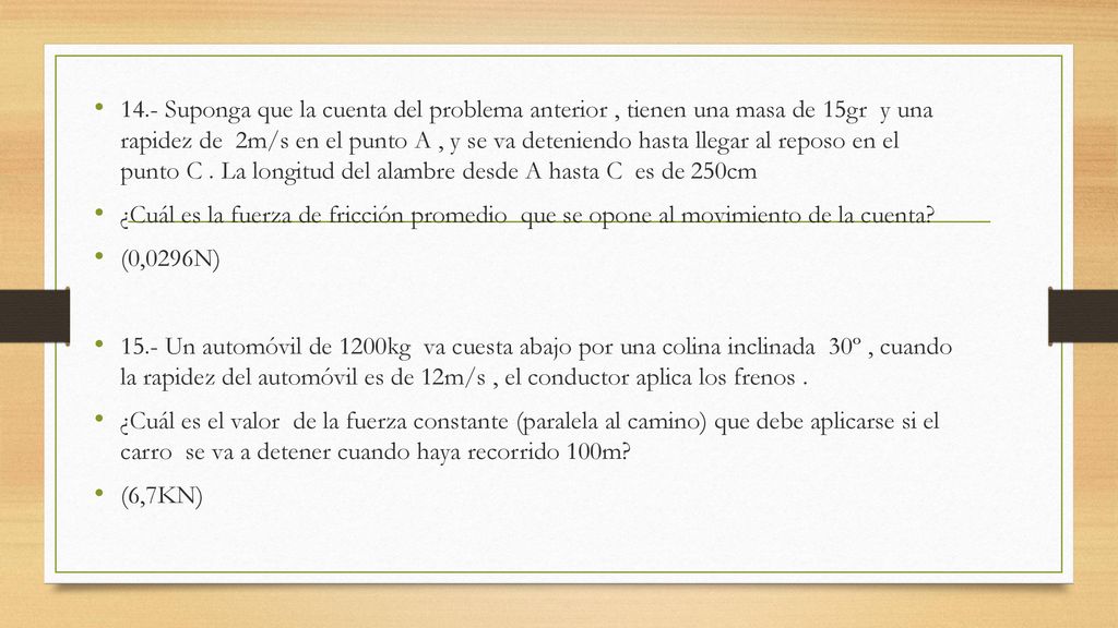 14.- Suponga que la cuenta del problema anterior , tienen una masa de 15gr y una rapidez de 2m/s en el punto A , y se va deteniendo hasta llegar al reposo en el punto C . La longitud del alambre desde A hasta C es de 250cm
