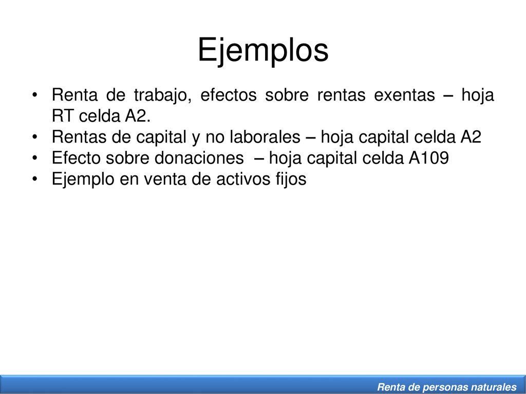 Ejemplos Renta de trabajo, efectos sobre rentas exentas – hoja RT celda A2. Rentas de capital y no laborales – hoja capital celda A2.
