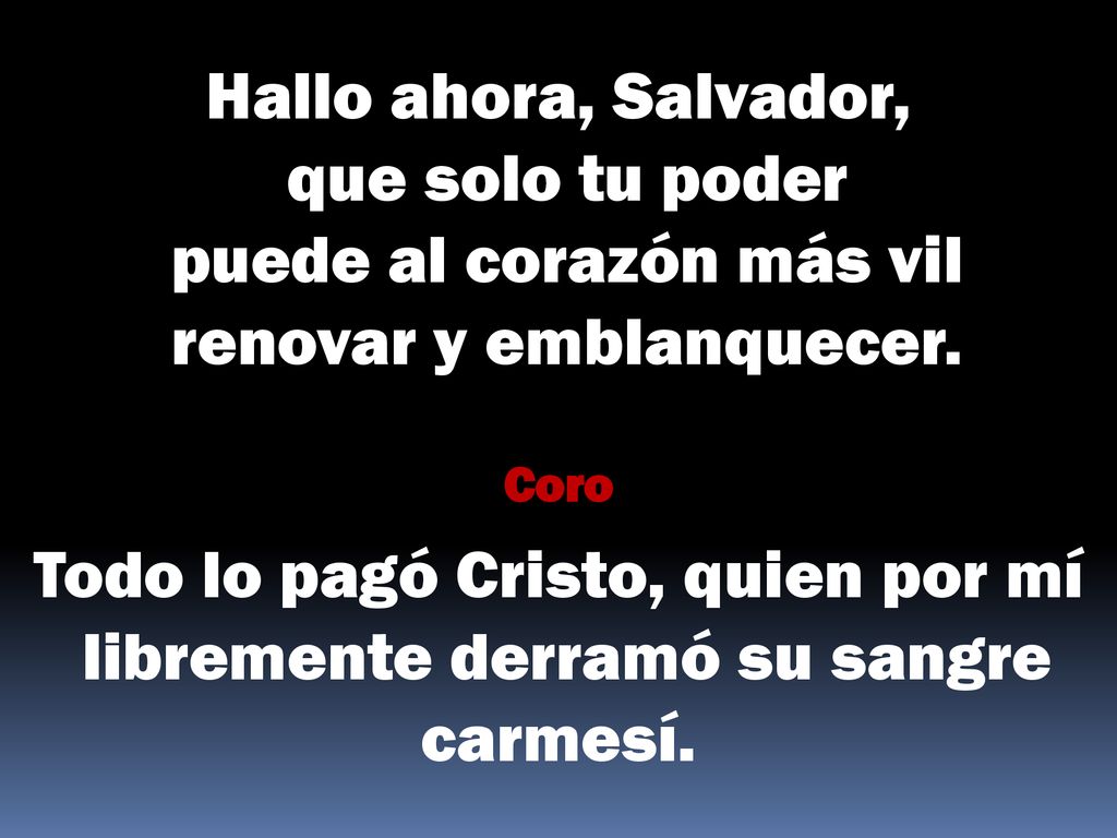 Hallo ahora, Salvador, que solo tu poder puede al corazón más vil renovar y emblanquecer.