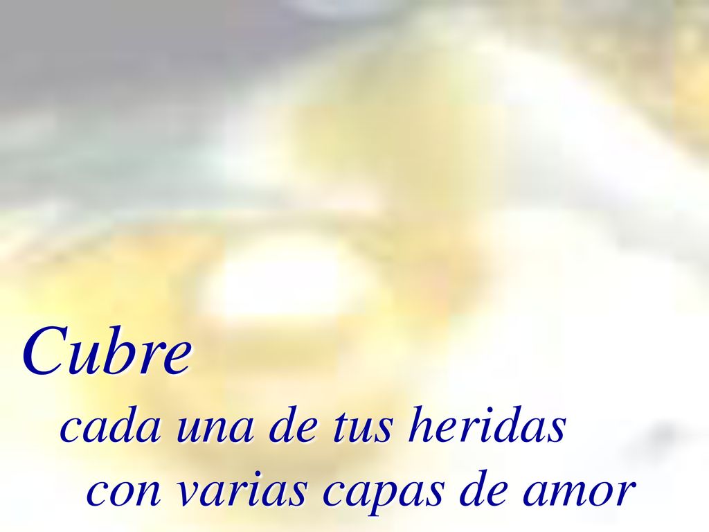 Cubre cada una de tus heridas con varias capas de amor