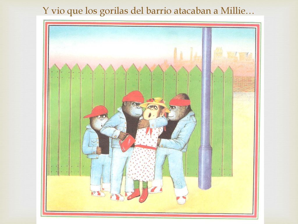 Y vio que los gorilas del barrio atacaban a Millie…