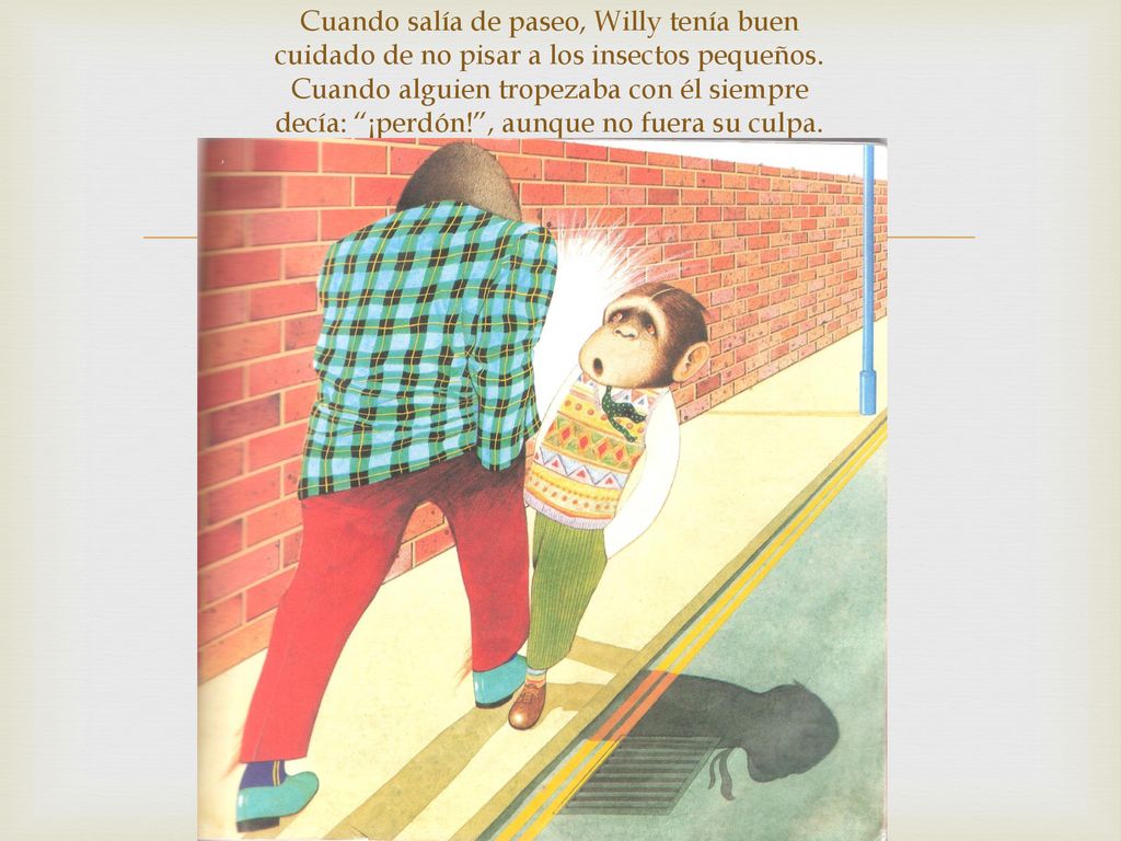 Cuando salía de paseo, Willy tenía buen cuidado de no pisar a los insectos pequeños.