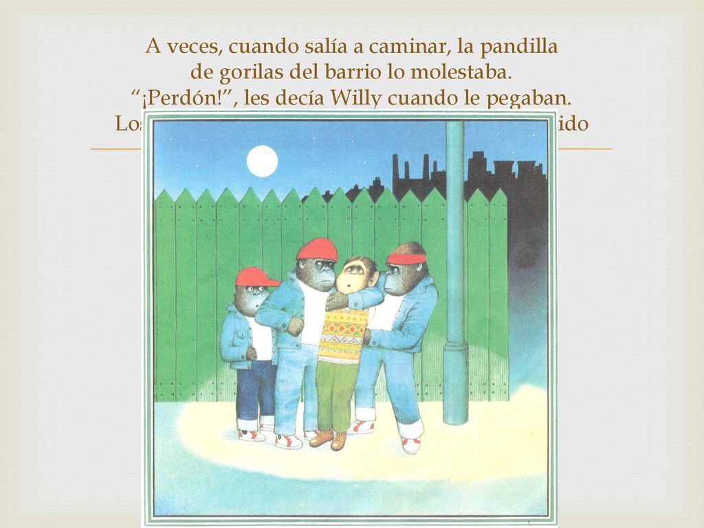 A veces, cuando salía a caminar, la pandilla de gorilas del barrio lo molestaba.