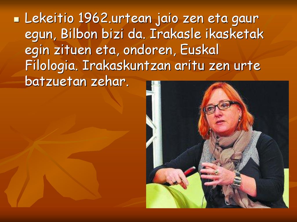 Lekeitio urtean jaio zen eta gaur egun, Bilbon bizi da